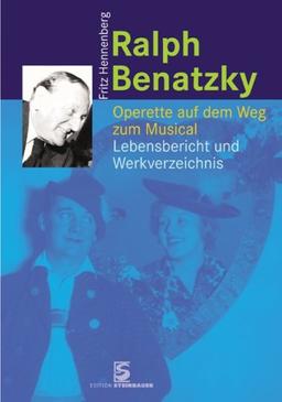 Ralph Benatzky: Operette auf dem Weg zum Musical - Lebensbericht und Werkverzeichnis