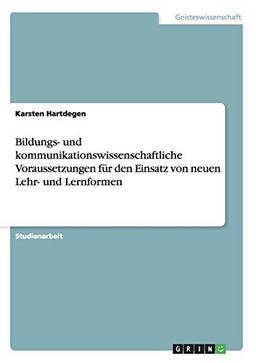 Bildungs- und kommunikationswissenschaftliche Voraussetzungen für den Einsatz von neuen Lehr- und Lernformen