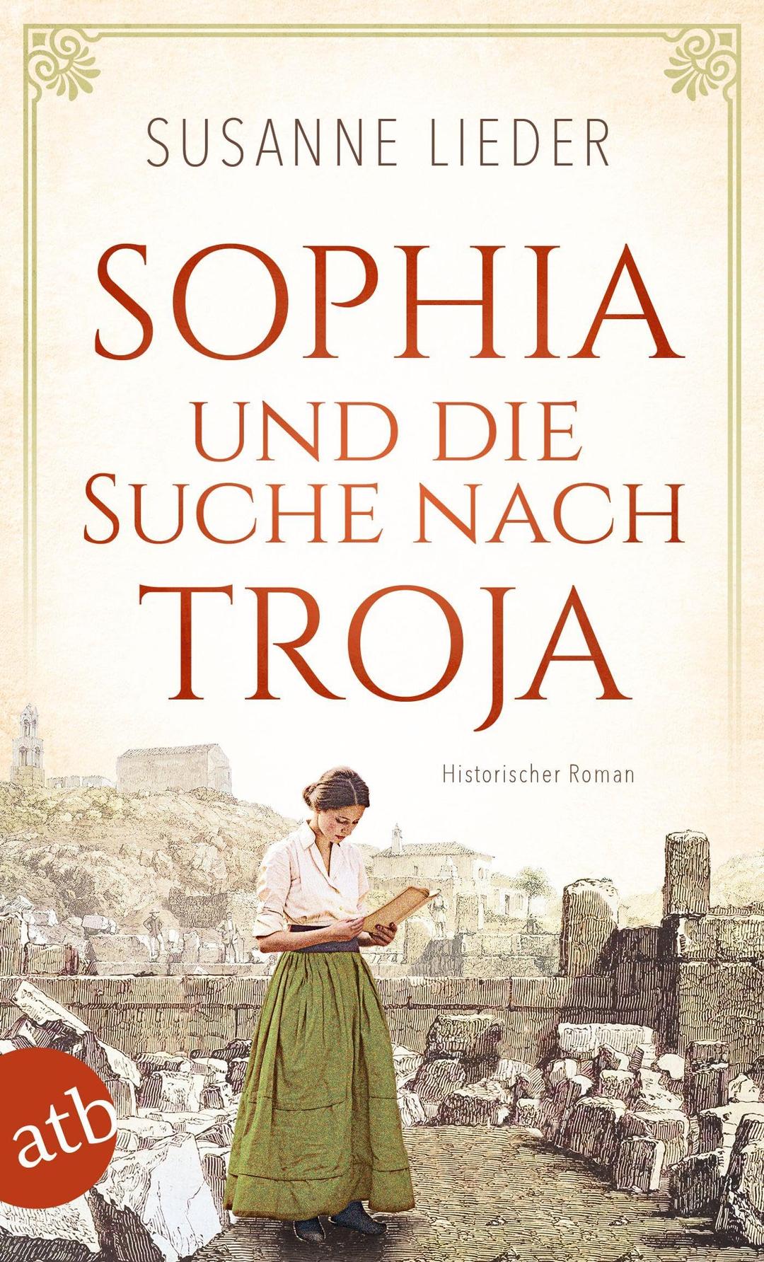 Sophia und die Suche nach Troja: Historischer Roman