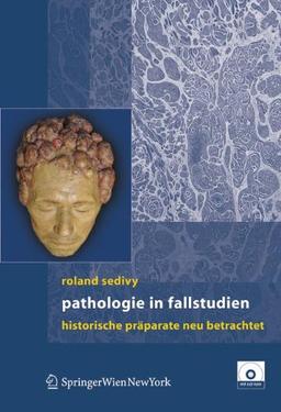 Pathologie in Fallstudien: Historische Präparate neu betrachtet: Historische Praparate Neu Betrachtet