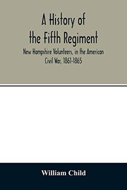 A history of the Fifth Regiment, New Hampshire Volunteers, in the American Civil War, 1861-1865