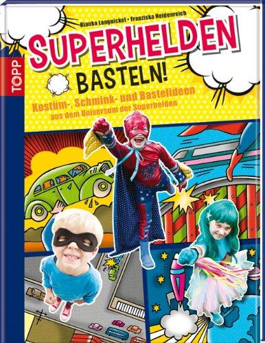 Superhelden basteln!: Kostüm-, Schmink- und Bastelideen aus dem Universum der Superhelden