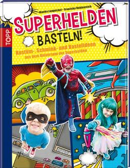 Superhelden basteln!: Kostüm-, Schmink- und Bastelideen aus dem Universum der Superhelden