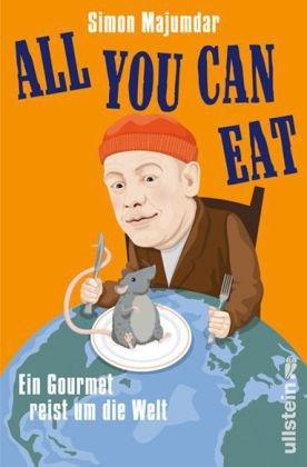 All you can eat: Ein Gourmet reist um die Welt