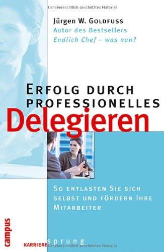 Erfolg durch professionelles Delegieren: So entlasten Sie sich selbst und fördern Ihre Mitarbeiter