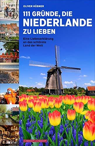 111 Gründe, die Niederlande zu lieben: Eine Liebeserklärung an das schönste Land der Welt