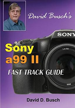 DAVID BUSCH'S Sony Alpha a99 II FAST TRACK GUIDE