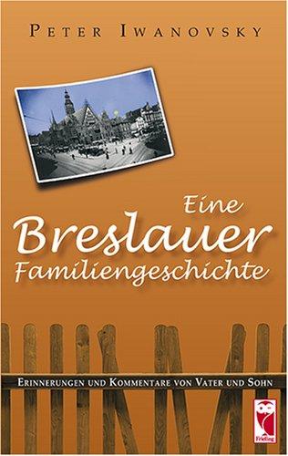 Eine Breslauer Familiengeschichte: Erinnerungen und Kommentare von Vater und Sohn