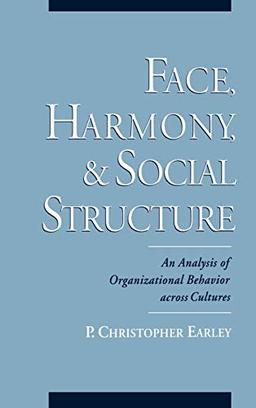 Face, Harmony, and Social Structure: An Analysis of Organizational Behavior Across Cultures