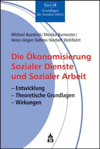 Die Ökonomisierung Sozialer Dienste und Sozialer Arbeit: Entwicklung - Theoretische Grundlagen - Wirkungen