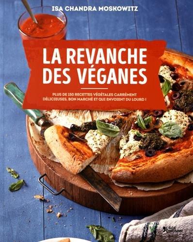 La revanche des véganes : plus de 150 recettes végétales carrément délicieuses, bon marché et qui envoient du lourd !