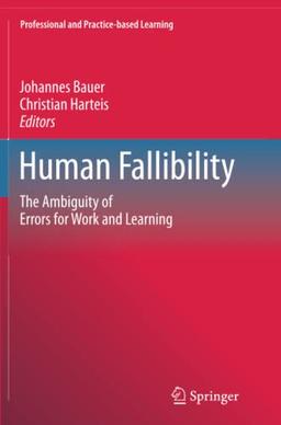 Human Fallibility: The Ambiguity of Errors for Work and Learning (Professional and Practice-based Learning, Band 6)