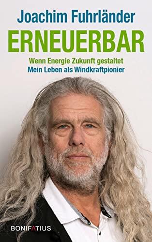 Erneuerbar: Wenn Energie Zukunft gestaltet. Mein Leben als Windkraftpionier: Wenn Energie Zukunft gestaltet. Mein Leben als Windkraftpionier. ... und das Vertrauen in erneuerbare Energien