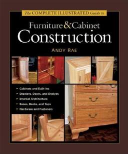 The Complete Illustrated Guide to Furniture and Cabinet Construction (Complete Illustrated Guides (Taunton))