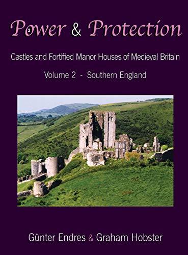 Power and Protection: Castles and Fortified Manor Houses of Medieval Britain - Volume 2 - Southern England