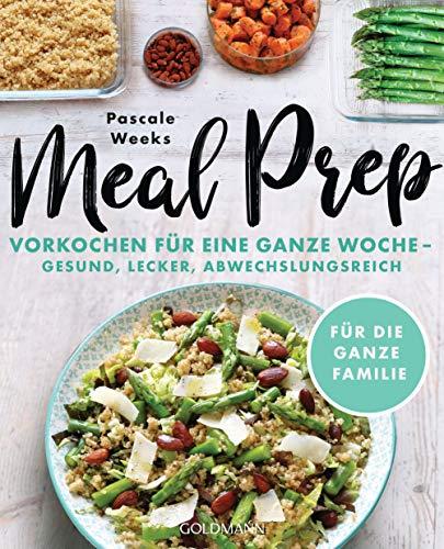 Meal Prep: Eine Woche vorkochen – gesund, lecker, abwechslungsreich - Für die ganze Familie