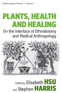 Plants, Health and Healing: On the Interface of Ethnobotany and Medical Anthropology (Epistemologies of Healing, Band 6)