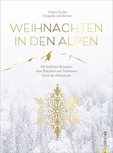 Christmas Kochbuch: Weihnachten in den Alpen. Mit festlichen Rezepten, alten Bräuchen und Traditionen durch die schönste Zeit des Jahres. Von Advent ... und Traditionen durch die Adventszeit