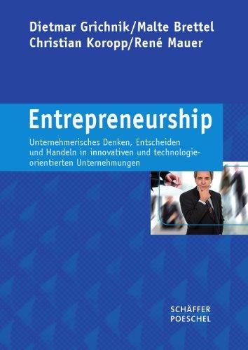 Entrepreneurship: Unternehmerisches Denken, Entscheiden und Handeln in innovativen und technologieorientierten Unternehmungen