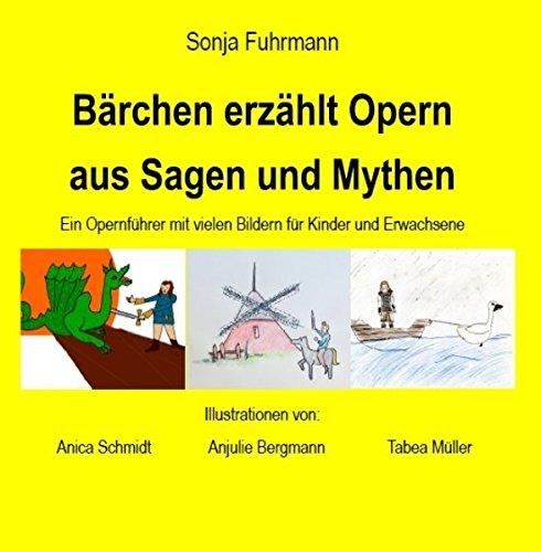 Bärchen erzählt Opern aus Sagen und Mythen: Ein Opernführer mit vielen Bildern für Kinder und Erwachsene