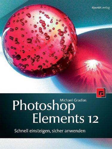 Photoshop Elements 12: Schnell einsteigen, sicher anwenden