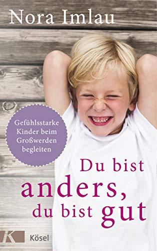 Du bist anders, du bist gut: Gefühlsstarke Kinder beim Großwerden begleiten. Ab 6 Jahren.