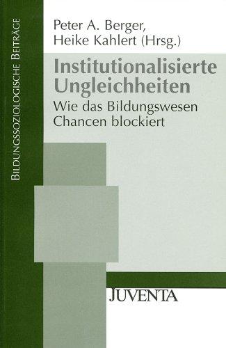 Institutionalisierte Ungleichheiten: Wie das Bildungswesen Chancen blockiert (Bildungssoziologische Beiträge)