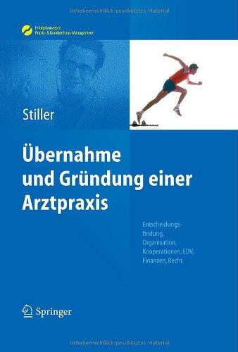 Übernahme und Gründung einer Arztpraxis: Entscheidungsfindung, Organisation, Kooperationen, EDV, Finanzen, Recht (Erfolgskonzepte Praxis- & Krankenhaus-Management)