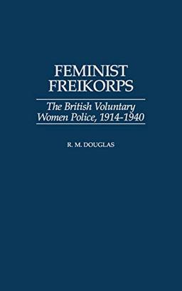 Feminist Freikorps: The British Voluntary Women Police, 1914-1940