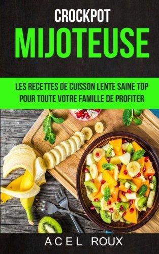 Mijoteuse: Les recettes de cuisson lente saine Top pour toute votre famille de profiter (Crockpot)