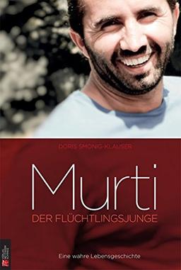 Murti: Der Flüchtlingsjunge: Eine wahre Lebensgeschichte