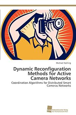 Dynamic Reconfiguration Methods for Active Camera Networks: Coordination Algorithms for Distributed Smart Cameras Networks