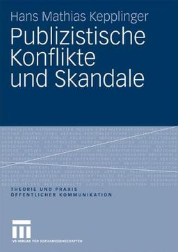 Publizistische Konflikte und Skandale (Theorie und Praxis öffentlicher Kommunikation)