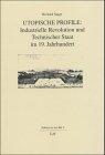 Utopische Profile: Industrielle Revolution und technischer Staat im 19. Jahrhundert