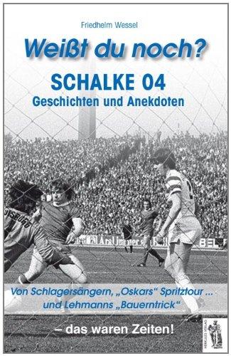 Weißt du noch? Schalke 04: Geschichten und Anekdoten. Von Schlagersängern, "Oskars" Spritzrour... und Lehmanns "Bauerntrick"