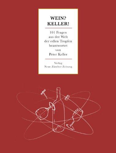 Wein? Keller!: 101 Fragen aus der Welt der edlen Tropfen beantwortet von Peter Keller