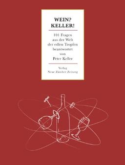 Wein? Keller!: 101 Fragen aus der Welt der edlen Tropfen beantwortet von Peter Keller