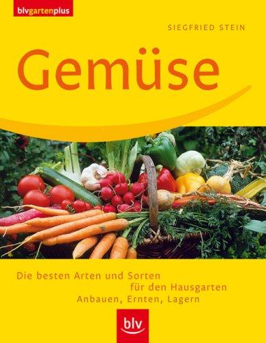 Gemüse: Die besten Arten und Sorten für den Hausgarten, Anbauen, Ernten, Lagern