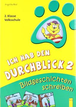 Ich hab den Durchblick 2 Bildgeschichten schreiben: 2. Klasse Volksschule