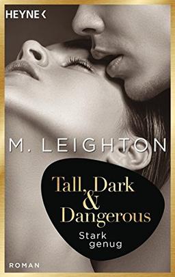 Tall, Dark & Dangerous: Stark genug - Roman - (Tall, Dark & Dangerous-Reihe, Band 1)