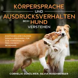 Körpersprache und Ausdrucksverhalten beim Hund verstehen: Emotionen und Calming Signals erkennen, für eine harmonische Tier-Mensch Beziehung