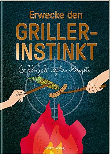 Erwecke den Griller-Instinkt: Gefährlich gute Rezepte (Der kleine Küchenfreund)