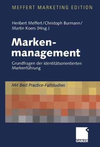 Markenmanagement. Grundfragen der identitätsorientierten Markenführung. Mit Best Practice - Fallstudien