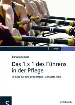 Das 1 x 1 des Führens in der Pflege: Impulse für eine zeitgemäße Führungsarbeit