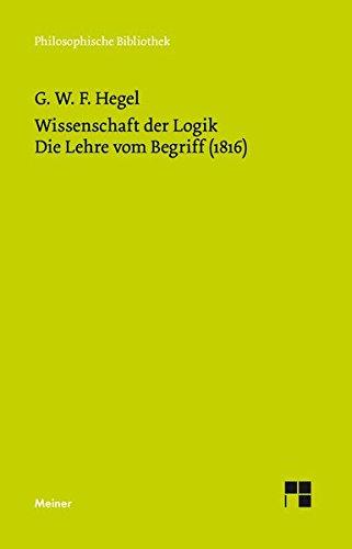 Wissenschaft der Logik. Zweiter Band. Die subjektive Logik oder die Lehre vom Begriff (1816) (Philosophische Bibliothek)