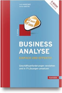 Business-Analyse – einfach und effektiv: Geschäftsanforderungen verstehen und in IT-Lösungen umsetzen