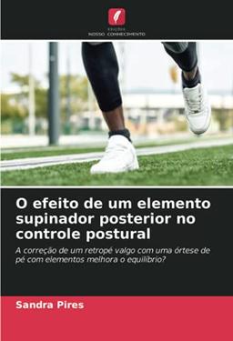 O efeito de um elemento supinador posterior no controle postural: A correção de um retropé valgo com uma órtese de pé com elementos melhora o equilíbrio?