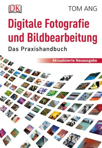 Digitale Fotografie und Bildbearbeitung: Das Praxishandbuch