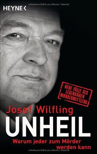 Unheil: Warum jeder zum Mörder werden kann                                                   Neue Fälle des legendären Mordermittlers