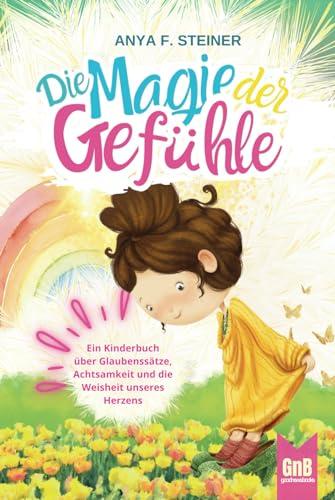 Emma und die Magie der Gefühle – Ein Kinderbuch über Glaubenssätze, Achtsamkeit und die Weisheit unseres Herzens